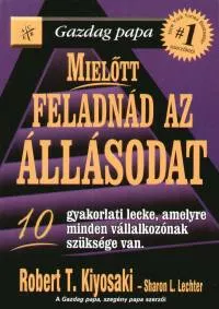 Korlátozott ajánlat Mielőtt feladnád az állásodat - Gazdag Papa - 10 gyakorlati lecke, amelyre minden vállalkozónak szüksége van