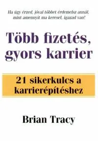 Kedvezmény Több fizetés, gyors karrier - 21 sikerkulcs a karrierépítéshez