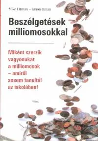 Beszélgetések milliomosokkal - Miként szerzik vagyonukat a milliomosok - amit sosem tanultál az iskolában! Kiárusítás