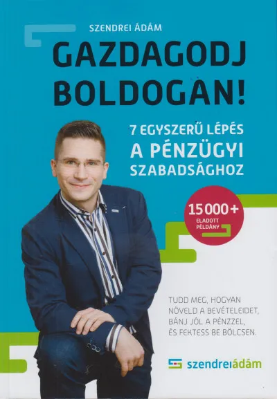 Gazdagodj boldogan! - 7 egyszerű lépés a pénzügyi szabadsághoz Csak ma