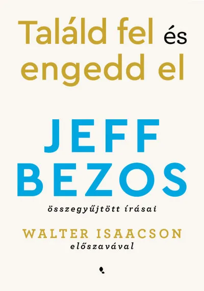 Utolsó esély Találd fel és engedd el - Jeff Bezos összegyűjtött írásai