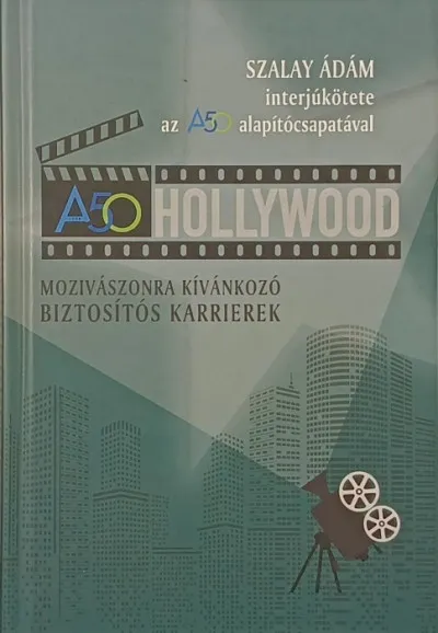 A50 Hollywood - Mozivászonra kívánkozó biztosítós karrierek - Szalay Ádám interjúkötete az A50 alapítócsapatával Különleges ajánlat