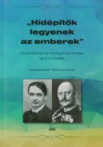 "HÍDÉPÍTŐK LEGYENEK AZ EMBEREK" - RUDOLF STEINER ÉS HELMUTH VON MOLTKE AZ ÚJ EURÓPÁÉRT Alacsony ár