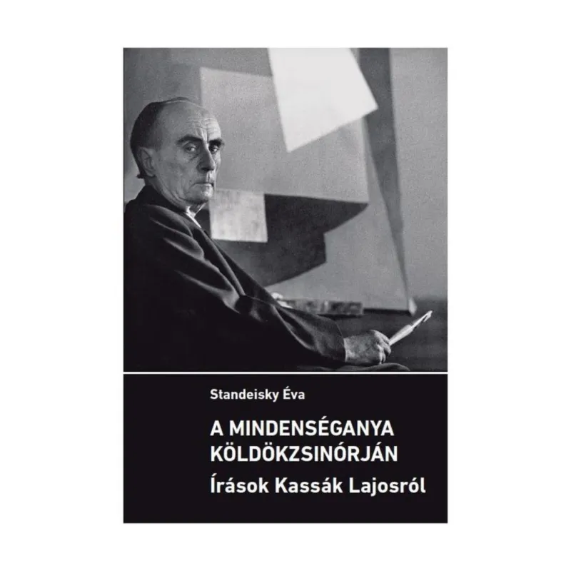 A MINDENSÉGANYA KÖLDÖKZSINÓRJÁN - ÍRÁSOK KASSÁK LAJOSRÓL Biztonságos fizetés