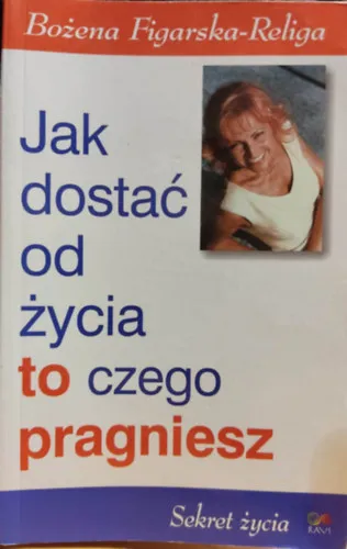 Jak dostać od życia to czego pragniesz /Sekret życia - Hogyan kapd meg az élettől, amit akarsz / Az élet titka Bestseller
