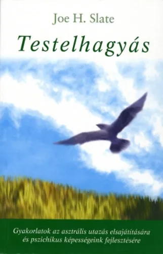 Testelhagyás - Gyakorlatok az asztrális utazás elsajátítására és pszichikus képességeink fejlesztésére Azonnal elérhető