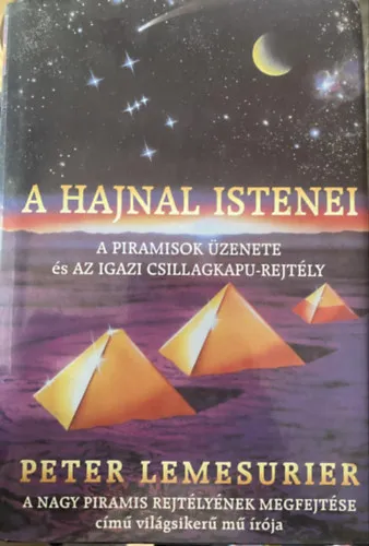 A hajnal istenei - A PIRAMISOK ÜZENETE ÉS AZ IGAZI CSILLAGKAPU-REJTÉLY (A Szfinx rejtélye; Mennybéli térkép a Földön; Királyi tervezetek; Járatok a Föld belsejében; A titkos kulcs; Nagy találkozások; Az Orion birodalma; Visnu csarnokai Kiárusítás