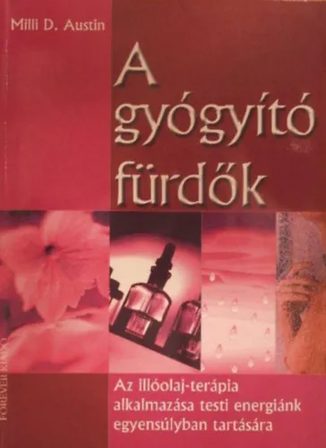 A gyógyító fürdők (Az illóolaj-terápia alkalmazása testi energiánk egyensúlyban tartására) Olcsó