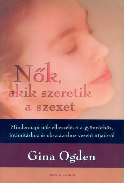 Nők, akik szeretik a szexet - Mindennapi nők elbeszélései a gyönyörhöz, intimitáshoz és eksztázishoz vezető útjaikról Bestseller