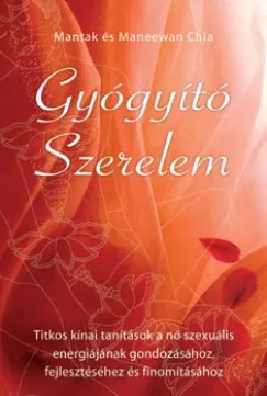 Gyógyító Szerelem - Titkos kínai tanítások a nő szexuális energiájának gondozásához, feljesztéséhez és finomításához Biztonságos fizetés
