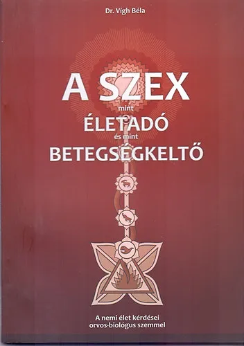 A szex mint életadó és mint betegségkeltő (A nemi élet kérdései orvos-biológus szemmel) Nézd meg most