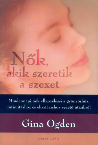 Nők, akik szeretik a szexet - Mindennapi nők elbeszélései a gyönyörhöz, intimitáshoz és eksztázishoz vezető útjaikról Rendeld meg most