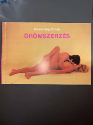 Legkelendőbb Örömszerzés (Ingerzónák - A férfi ingerlése - A nemi aktus - A szexuális előjáték - Egymással szemben - Közösülés ülő helyzetben - A "Gyertya"....) - 18 éven felülieknek