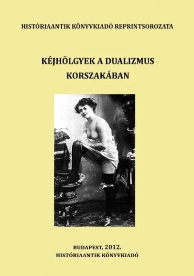 Kéjhölgyek a dualizmus korszakában - Válogatás a korszak szakirodalmából Vedd meg online