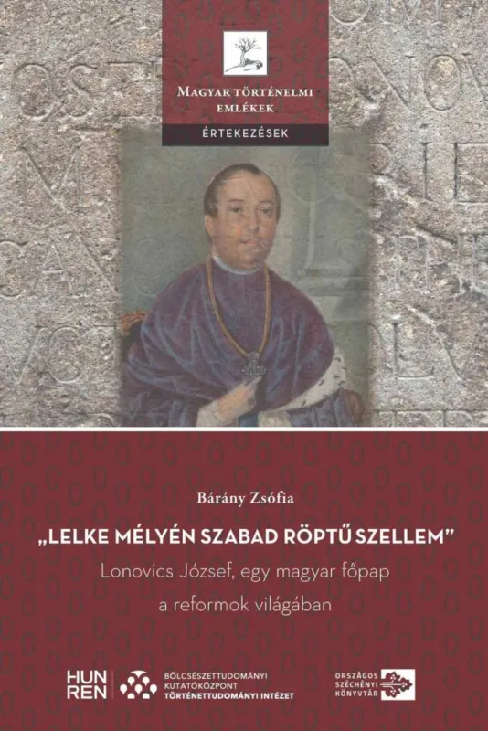 LELKE MÉLYÉN SZABAD RÖPTŰ SZELLEM - LONOVICS JÓZSEF, EGY MAGYAR FŐPAP A REFORM Szuper ajánlat
