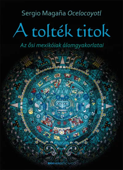 Vedd meg online A tolték titok - Az ősi mexikóiak álomgyakorlatai