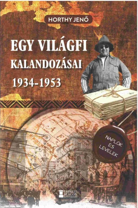 EGY VILÁGFI KALANDOZÁSAI 1934-1953 - KIADATLAN NAPLÓK ÉS LEVELEK Legkelendőbb