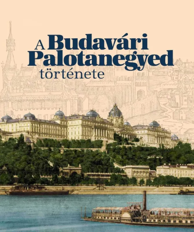 A BUDAVÁRI PALOTANEGYED TÖRTÉNETE - 2. BŐVÍTETT KIADÁS Csak ma