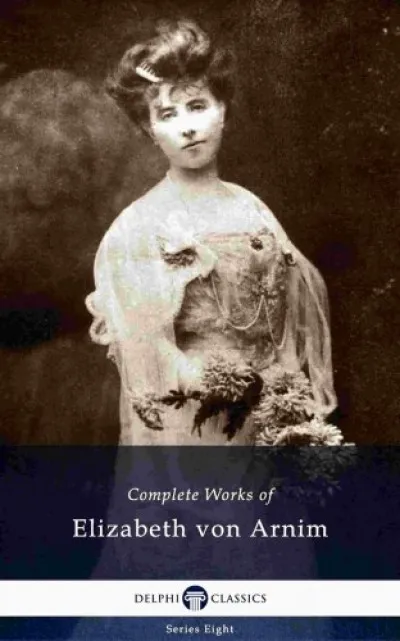 Delphi Complete Works of Elizabeth von Arnim (Illustrated) Azonnal elérhető