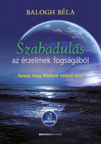 Szabadulás az érzelmek fogságából - Tanulj meg félelem nélkül élni - Letölthető mp3-meditációval Ajánlat