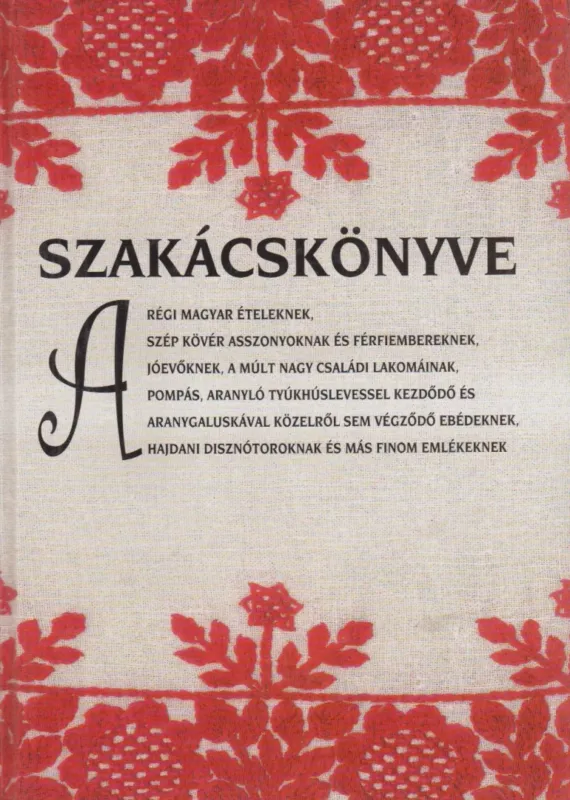 Legkelendőbb Szakácskönyve a régi magyar ételeknek, szép kövér asszonyoknak és férfiembereknek...
