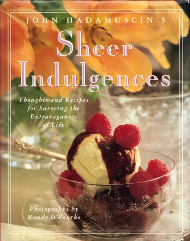 Outlet John Hadamuscin's Sheer Indulgences: Thoughts and Recipes for Savoring the Extravagances of Life
