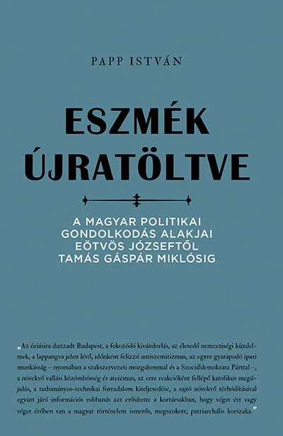 Kihagyhatatlan ajánlat Eszmék újratöltve - A magyar politikai gondolkodás alakjai Eötvös Józseftől Tamás Gáspár Miklósig