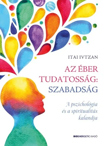 Rendeld meg most Az éber tudatosság: szabadság - A pszichológia és a spiritualitás kalandja